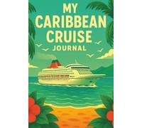 My Caribbean Cruise Journal: A Travel Keepsake for Your Tropical Adventure | Record Memories, Ports of Call, and Special Moments at Sea | Log Your Voyage Itinerary, Excursions, and Daily Highlights