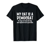 My Cat is a Democrat Lays Around All Day Expects Me to Feed T-Shirt