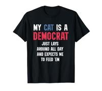 My Cat is a Democrat Lays Around and Expects Me to Feed Tee T-Shirt