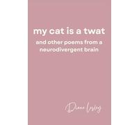 My Cat is a Twat: And other poems from a neurodivergent brain