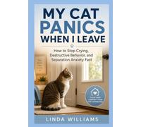 My Cat Panics When I Leave: Simple Solutions for Separation Anxiety, Crying, and Destructive Behavior