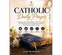 My Catholic Daily Prayer: Morning and Evening Prayers, Daily Devotions, Rosary Reflections,and Spiritual Guidance for Everyday Catholic Living