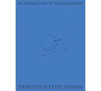 My Center is Not in the Solar System: Tributes to Etel Adnan