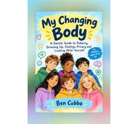 My Changing Body: A Gentle Guide to Puberty, Growing Up, Feelings, Privacy and Looking After Yourself