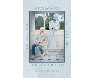 My Chapbook for Alex and All My Heroes: A small anthology of poems