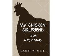 My Chicken Girlfriend by Scott Wright Webb Paperback Book Scott Wright Webb (Auteur)
