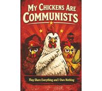 My Chickens Are Communists: They Share Everything and I Own Nothing: A Funny Chicken Notebook