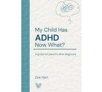 My Child Has ADHD, Now What?: A guide for parents after diagnosis