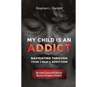 My Child Is An Addict: Navigation Through Your Child's Addiction