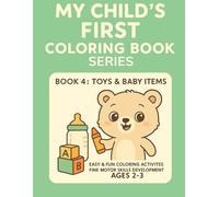 My Child’s First Coloring Book Series - Book 4: Toys & Baby Items: Easy & Fun Coloring Activities Fine Motor Skills Development for Ages 2-3