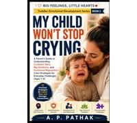 My Child Won't Stop Crying: A Parent's Guide to Understanding Constant Tears, Big Emotions, and Emotional Regulation-Calm Strategies for Everyday Challenges (Ages 1-4)
