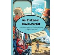 My Childhood Travel Journal: A Travel Diary for Unforgettable First Adventures: Document all your child's trips since birth