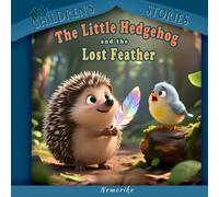 My children's stories: The Little Hedgehog and the Lost Feather | A heartwarming story about friendship, courage and helpfulness: A read-aloud book ... perfect as a gift for birthdays or holidays.
