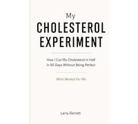 My Cholesterol Experiment: How I Cut My Cholesterol in Half in 90 Days-Without Being Perfect