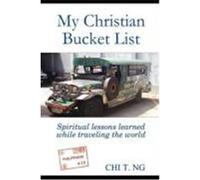 My Christian Bucket List: Spiritual Lessons Learned While Traveling the World Ng, Chi (Auteur)