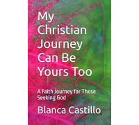 My Christian Journey Can Be Yours Too: A Faith Journey for Those Seeking God