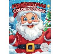 My Christmas Coloring Book: Over 50 Adorable and Easy Holiday Coloring Pages Featuring Santa, Snowmen, Reindeer, and Holiday Scenes Perfect for Hours of Joyful Play