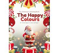My Christmas Colouring Book: The Happy Colours Collection. 30+ Festive Pages to Colour and Enjoy!
