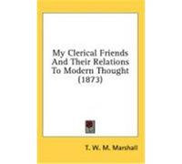 My Clerical Friends and Their Relations to Modern Thought (1873) Marshall, Thomas William M. (Auteur)