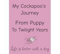 My Cockapoo's Journey: From Puppy to Twilight Years, Life is better with a dog!