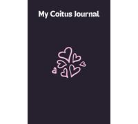 My Coitus Journal: A Logbook That Keep Tracks Of Dating, Sex And Romantic Encounters.