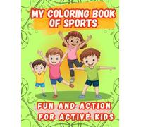 My Coloring Book Of Sports Fun And Action For Active Kids: Educational Sports Coloring Book with Simple Descriptions of Each Sport - Fun, Action and Learning for Kids Ages 4-8