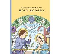 My Coloring Book of the Holy Rosary -: Meditate on the 20 Mysteries: Joyful, Sorrowful, Glorious, and Luminous