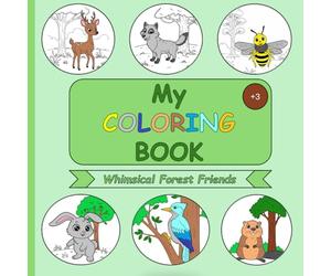 My Coloring Book - Whimsical Forest Friends - Coloring Book for Kids Ages 3+: Cute Forest Animals to Color and Enjoy