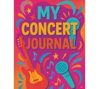 My Concert Journal: Concert Experience Diary .A Log Book for Music Lovers to Track Events & Memories