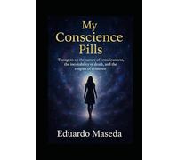 My Conscience Pills: Thoughts on the nature of consciousness, the inevitability of death, and the enigma of existence