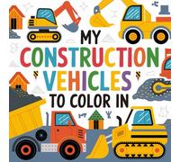 My Construction Vehicles to Color in: Coloring pages for children aged 3 and up. Excavators, tractors, wheel loaders, cranes, concrete mixers, and much more!