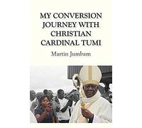 My Conversion Journey With Christian Cardinal Tumi