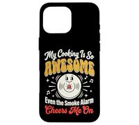 My Cooking is So Awesome Even The Smoke Alarm Cheers Me on Coque pour iPhone 16 Pro Max