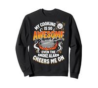 My Cooking is So Awesome Even The Smoke Alarm Cheers Me on Sweatshirt