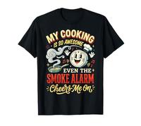 My Cooking is So Awesome Even The Smoke Alarm Cheers Me on T-Shirt