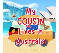 My Cousin Lives In Australia: A Fun and Colourful Children’s Book About Australia the Country Where Your Cousin Lives: Because Cousins Never Forget Each Other Even When They’re Far apart!