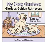 My Cozy Canines: Glorious Golden Retrievers: A Relaxing Bold and Easy Coloring Book of Playful Pups, Heartwarming Home Scenes, and Sweet Dog Companions