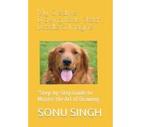 My Creative Drawing Book: Sketch, Doodle & Imagine: “Step-by-Step Guide to Master the Art of Drawing