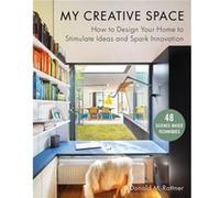 My Creative Space: How to Design Your Home to Stimulate Ideas and Spark Innovation