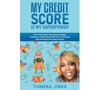 My Credit Score Is My Superpower: From Credit Queen, Tax Preparer, Mortgage Facilitator to Family Money-GURU. How I Outsmarted Debt and Became the Budget Avenger