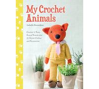 My Crochet Animals: Crochet 12 Furry Animal Friends Plus 35 Stylish Clothes and Accessories