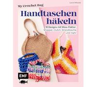 My Crochet Bag - Handtaschen häkeln: 18 Designs mit Wow-Faktor: Shopper, Clutch, Strandtasche und mehr | Anfängertaugliche Schritt-für-Schritt-Anleitungen | Mit Jersey-, Teddy-, Rope-Garn & Co.