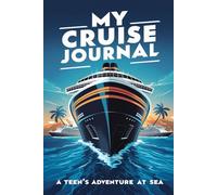 My Cruise Journal: For Teens. With 100 Prompts to Record Your Big Adventures at Sea