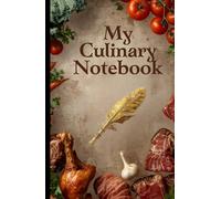 My Culinary Notebook: recipe keep A Legacy of Tradition, Flavor, and the Art of Home Cooking, Write In Your Own Recipes