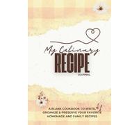 My Culinary Recipe Journal: A Blank Cookbook to Write, Organize & Preserve Your Favorite Homemade and Family Recipes