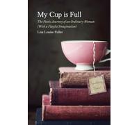 My Cup is Full: The Poetic Journey of an Ordinary Woman (With a Playful Imagination)