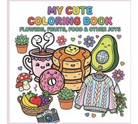 My Cute and Simple Coloring Book: Simple and Cute Designs of Food, Flowers, and Everyday Objects for Adults and Kids