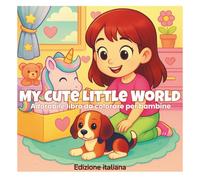 My Cute Little World: Dolci Pagine da Colorare per Bambine con Teneri Animali, Momenti Accoglienti e Piccole Avventure Felici (Edizione Italiana)