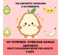 MY CUTENESS- OVERLOAD KAWAII AESTHETIC FRUITS COLOURING BOOK FOR ADULTS & KIDS: "Cute and charming"