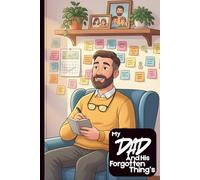 My Dad and His Forgotten Things: A Keepsake Memory Book to Document a Father’s Journey, Daily Reflections, and the Lessons He Passed Down.